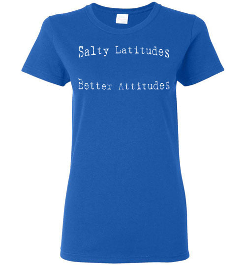 Salty Latitudes, Better Attitudes Womens T Shirt White Letter